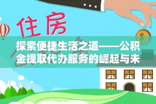 赤水探索便捷生活之道——公积金提取代办服务的崛起与未来