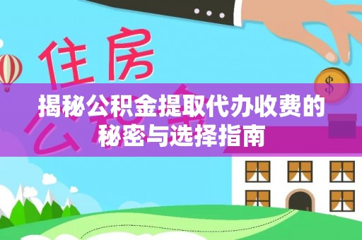 赤水揭秘公积金提取代办收费的秘密与选择指南