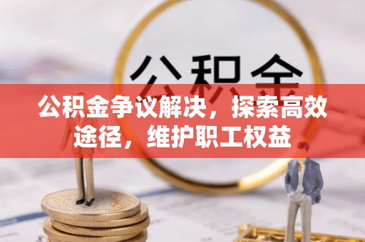 赤水公积金争议解决，探索高效途径，维护职工权益