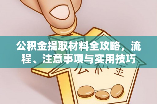 赤水公积金提取材料全攻略，流程、注意事项与实用技巧