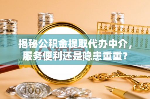 赤水揭秘公积金提取代办中介，服务便利还是隐患重重？