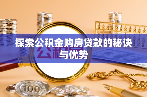 赤水探索公积金购房贷款的秘诀与优势
