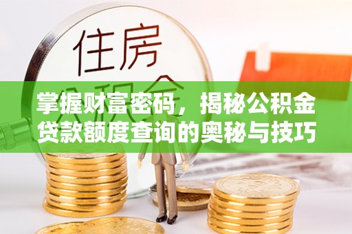 赤水掌握财富密码，揭秘公积金贷款额度查询的奥秘与技巧