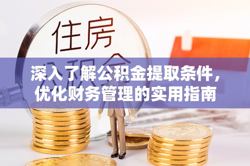 赤水深入了解公积金提取条件，优化财务管理的实用指南