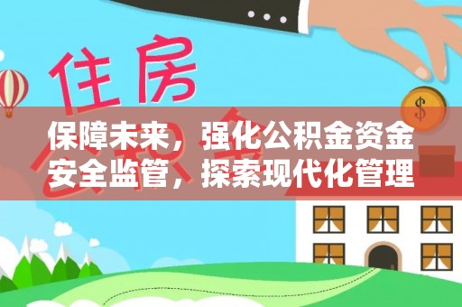 赤水保障未来，强化公积金资金安全监管，探索现代化管理新路径