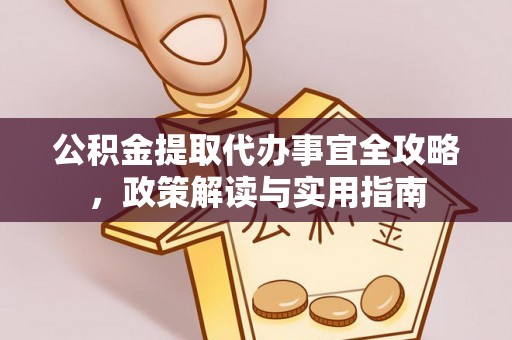 赤水公积金提取代办事宜全攻略，政策解读与实用指南