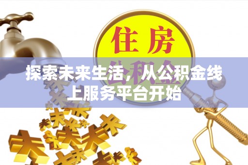 赤水探索未来生活，从公积金线上服务平台开始