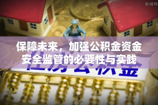 赤水保障未来，加强公积金资金安全监管的必要性与实践