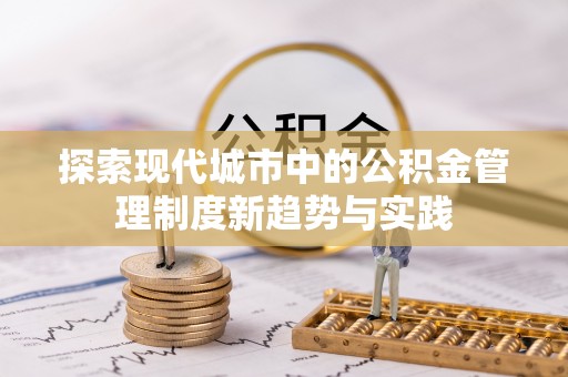 赤水探索现代城市中的公积金管理制度新趋势与实践