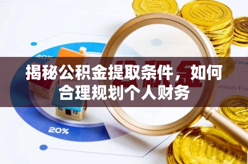 赤水揭秘公积金提取条件，如何合理规划个人财务