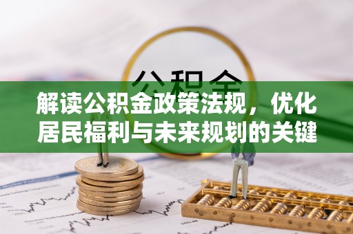 赤水解读公积金政策法规，优化居民福利与未来规划的关键