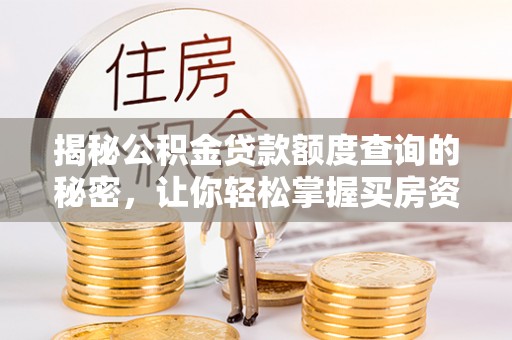 赤水揭秘公积金贷款额度查询的秘密，让你轻松掌握买房资金规划
