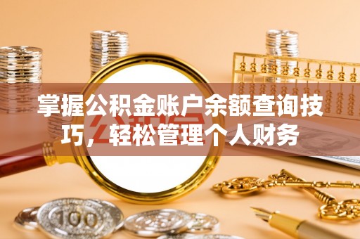 赤水掌握公积金账户余额查询技巧，轻松管理个人财务