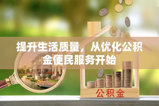 赤水提升生活质量，从优化公积金便民服务开始