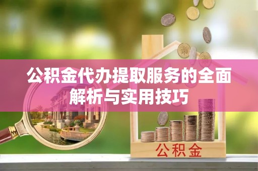 赤水公积金代办提取服务的全面解析与实用技巧