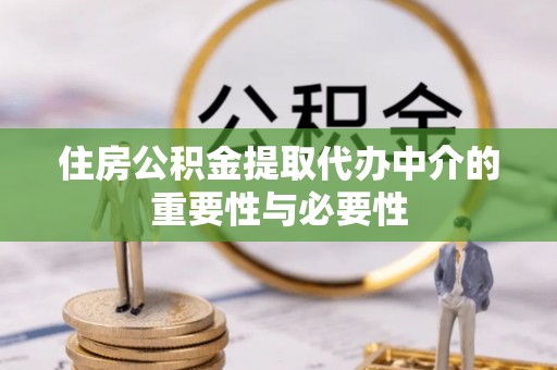 赤水住房公积金提取代办中介的重要性与必要性