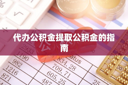 赤水代办公积金提取公积金的指南