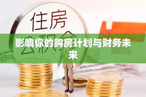 赤水影响你的购房计划与财务未来