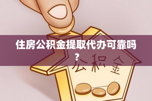 赤水住房公积金提取代办可靠吗？