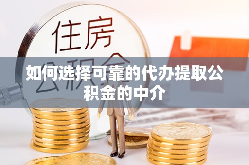 赤水如何选择可靠的代办提取公积金的中介