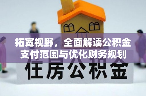 赤水拓宽视野，全面解读公积金支付范围与优化财务规划