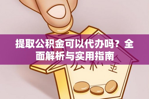 赤水提取公积金可以代办吗？全面解析与实用指南
