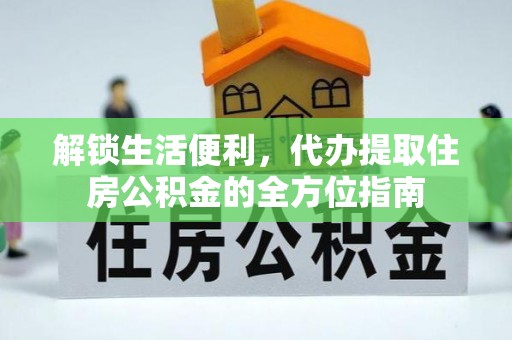 赤水解锁生活便利，代办提取住房公积金的全方位指南