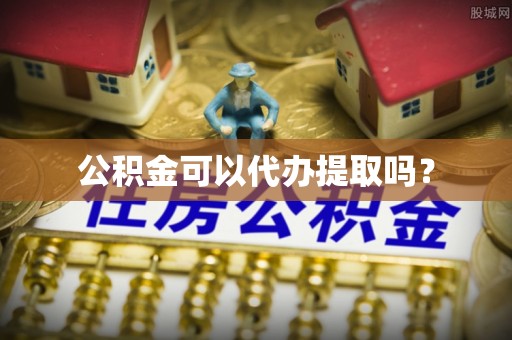 赤水公积金可以代办提取吗？