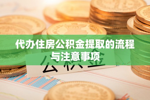 赤水代办住房公积金提取的流程与注意事项