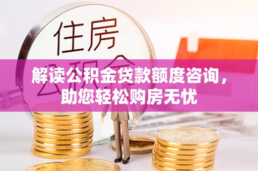 赤水解读公积金贷款额度咨询，助您轻松购房无忧
