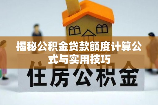 赤水揭秘公积金贷款额度计算公式与实用技巧