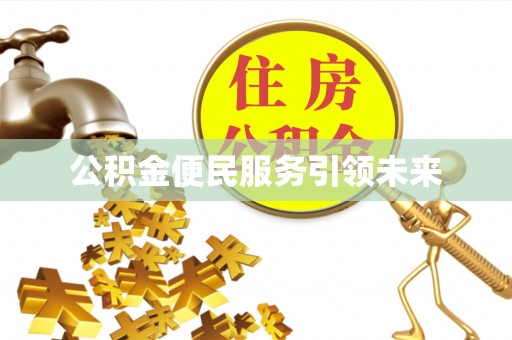 赤水公积金便民服务引领未来