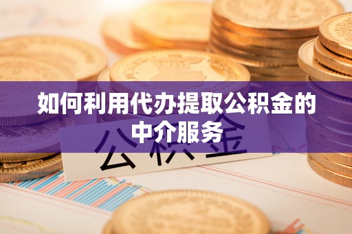 赤水如何利用代办提取公积金的中介服务