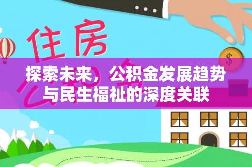 赤水探索未来，公积金发展趋势与民生福祉的深度关联