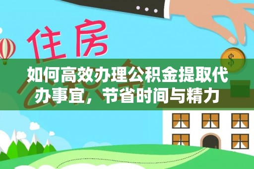 赤水如何高效办理公积金提取代办事宜，节省时间与精力