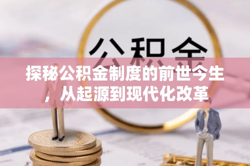 赤水探秘公积金制度的前世今生，从起源到现代化改革