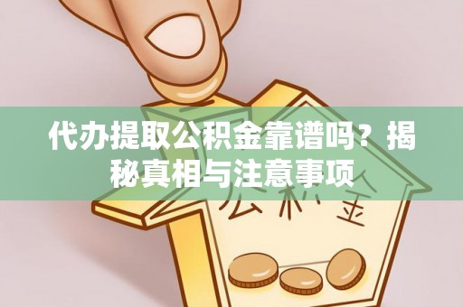 赤水代办提取公积金靠谱吗？揭秘真相与注意事项