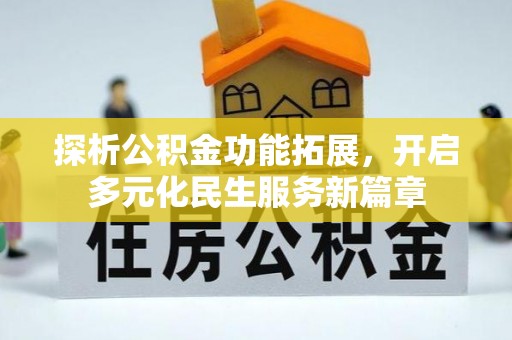 赤水探析公积金功能拓展，开启多元化民生服务新篇章