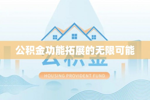 赤水公积金功能拓展的无限可能