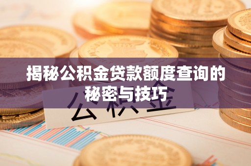 赤水揭秘公积金贷款额度查询的秘密与技巧
