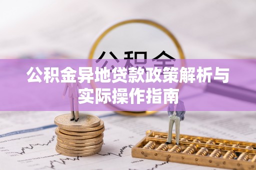 赤水公积金异地贷款政策解析与实际操作指南