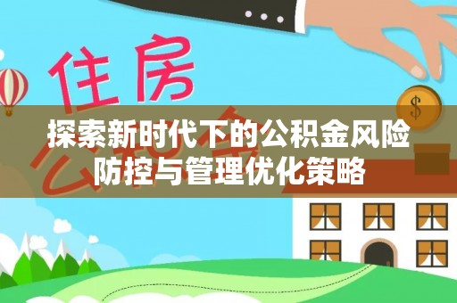 赤水探索新时代下的公积金风险防控与管理优化策略