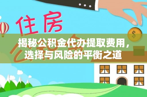 赤水揭秘公积金代办提取费用，选择与风险的平衡之道