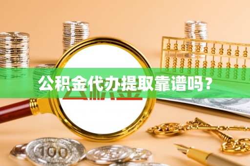 赤水公积金代办提取靠谱吗？