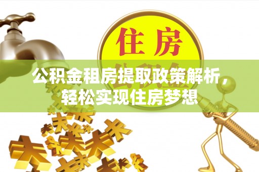 赤水公积金租房提取政策解析，轻松实现住房梦想