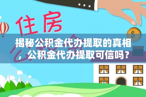 赤水揭秘公积金代办提取的真相，公积金代办提取可信吗？
