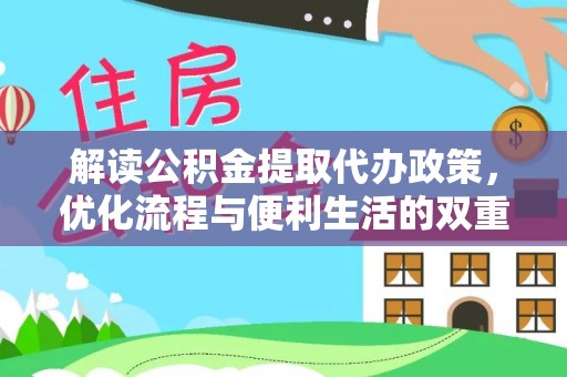 赤水解读公积金提取代办政策，优化流程与便利生活的双重保障