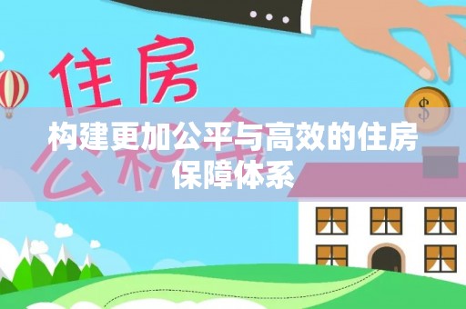 赤水构建更加公平与高效的住房保障体系